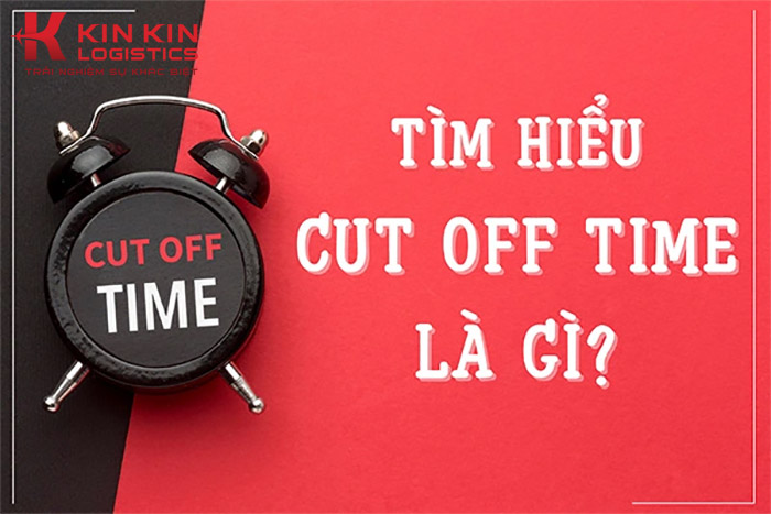 Cut off time là thời hạn cuối cùng trước khi kết thúc quá trình thông quan