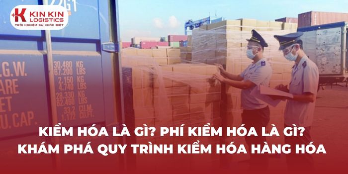 Kiểm hoá là quá trình kiểm tra và xác nhận hàng hóa tại cảng biển